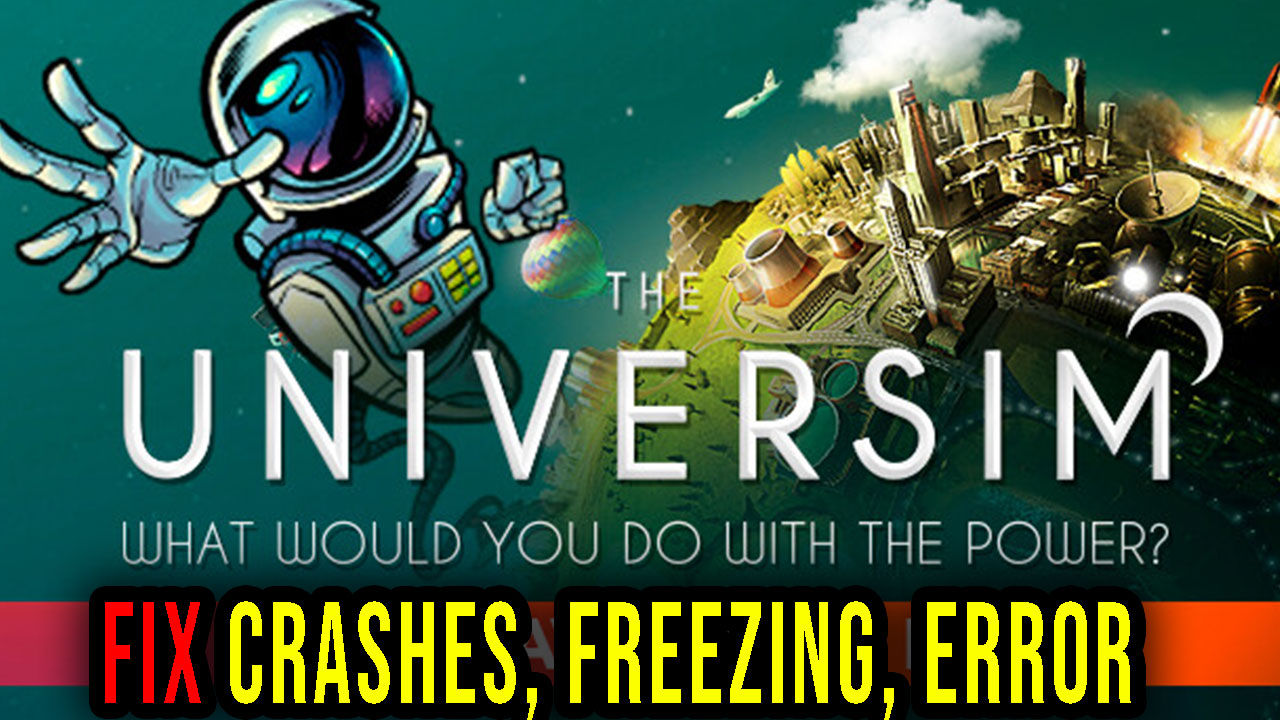 The Universim Crashes Freezing Error Codes And Launching Problems