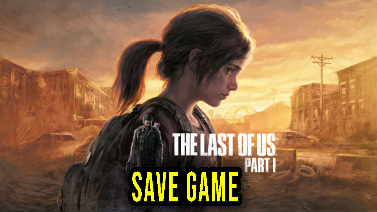 Last of Us Part 1 Save File Location: Where is it - DigiStatement