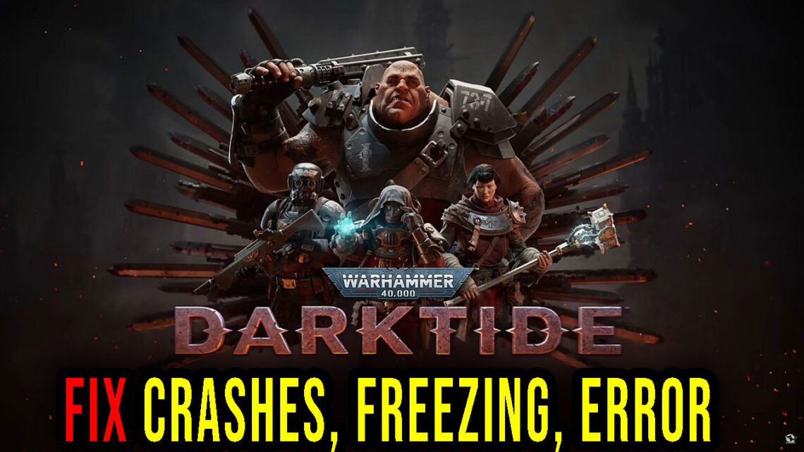 Warhammer 40,000: Darktide – Crashes, freezing, error codes, and launching problems – fix it!