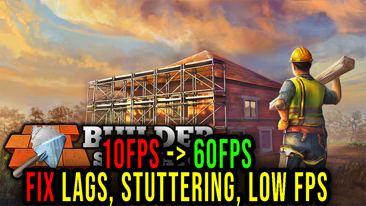 Builder Simulator Lags Stuttering Issues And Low Fps Fix It Games Manuals 8120