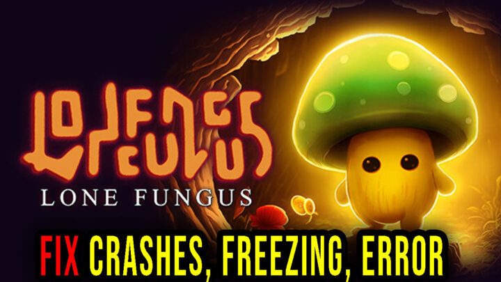 Lone Fungus – Crashes, freezing, error codes, and launching problems – fix it!