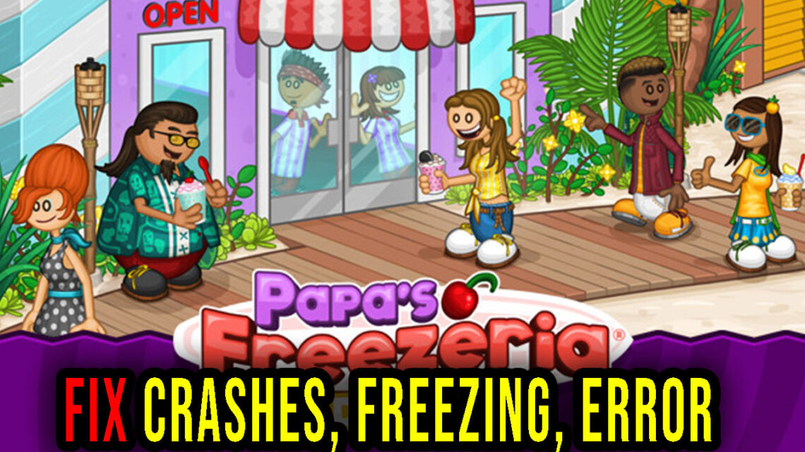 Papa’s Freezeria Deluxe – Crashes, freezing, error codes, and launching problems – fix it!