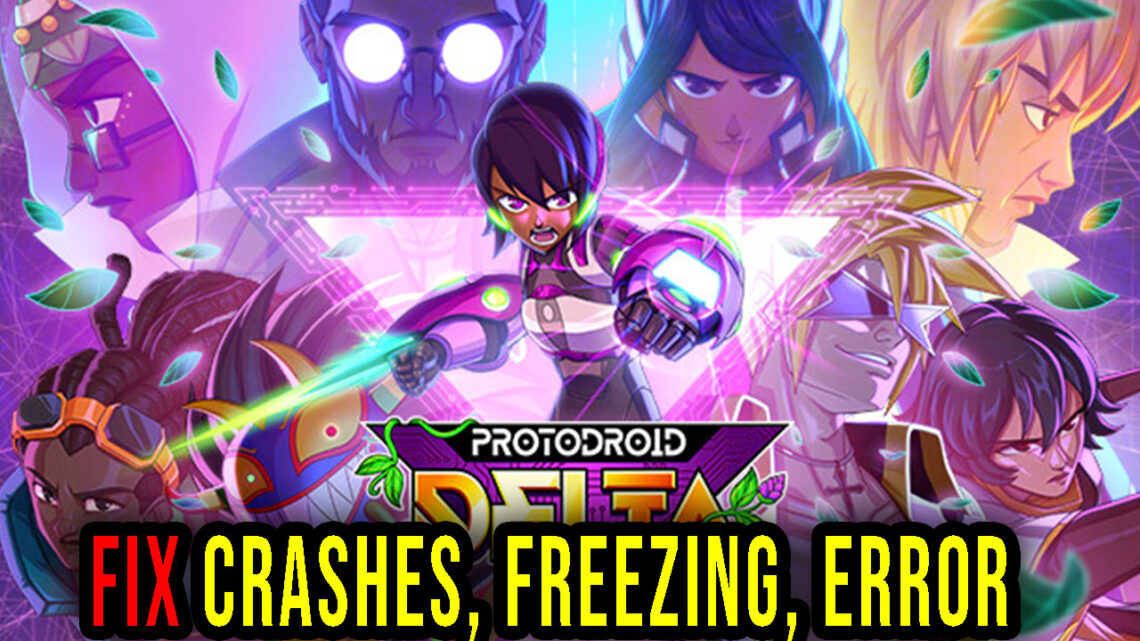 Protodroid DeLTA – Crashes, freezing, error codes, and launching problems – fix it!