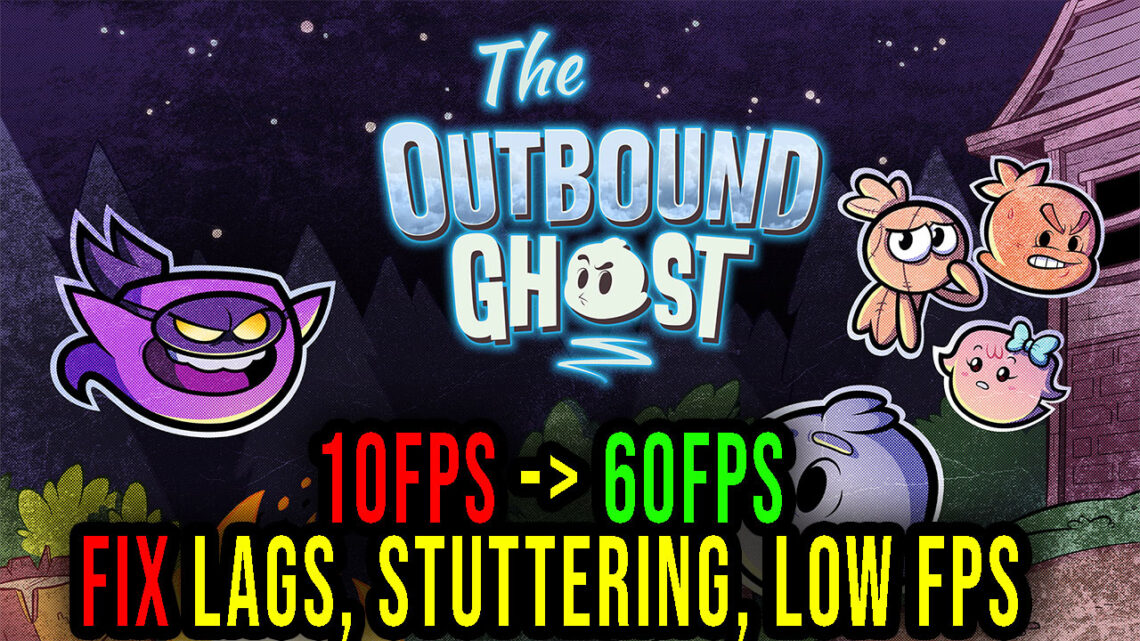 The Outbound Ghost – Lags, stuttering issues and low FPS – fix it!