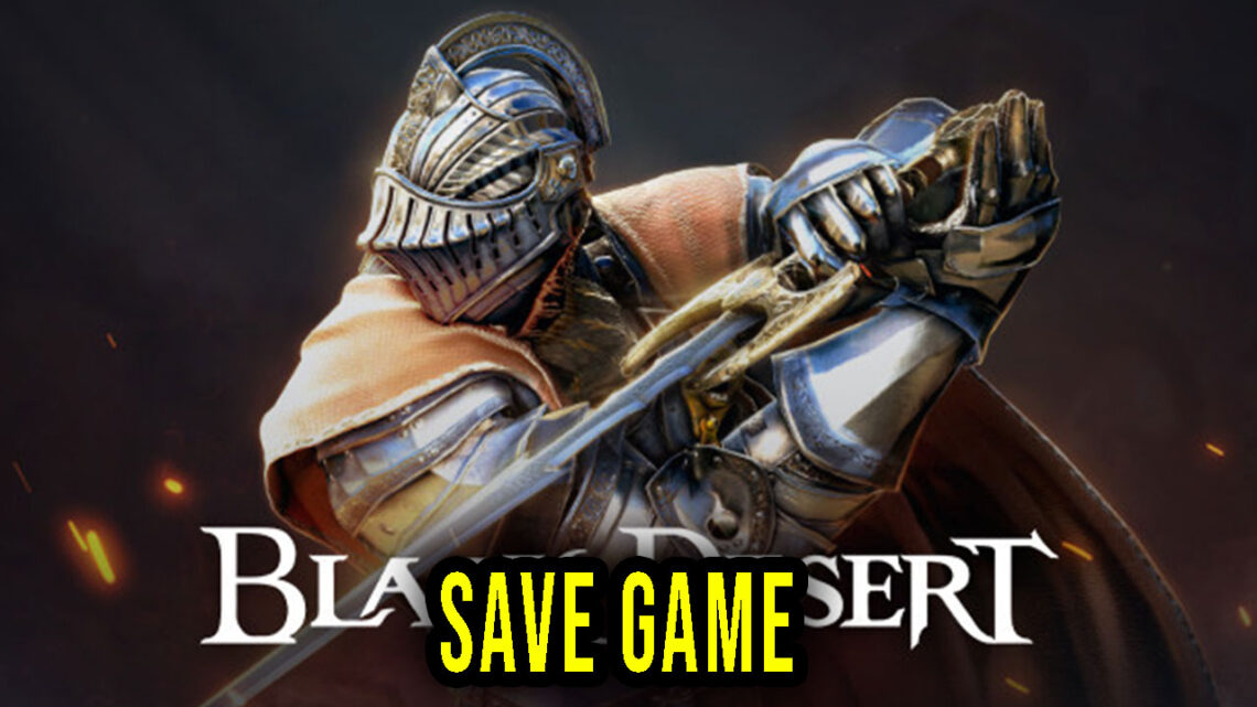 Black Desert – Save Game – location, backup, installation