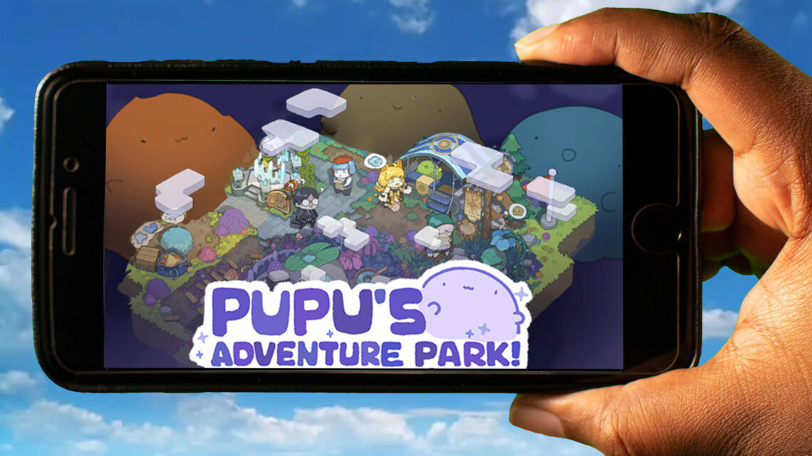 PuPu’s Adventure Park Mobile – How to play on an Android or iOS phone?