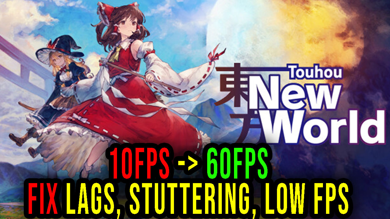 Touhou New World Lags, stuttering issues and low FPS fix it