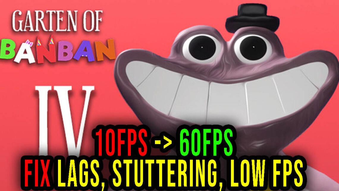 Garten of Banban 4 – Lags, stuttering issues and low FPS – fix it!