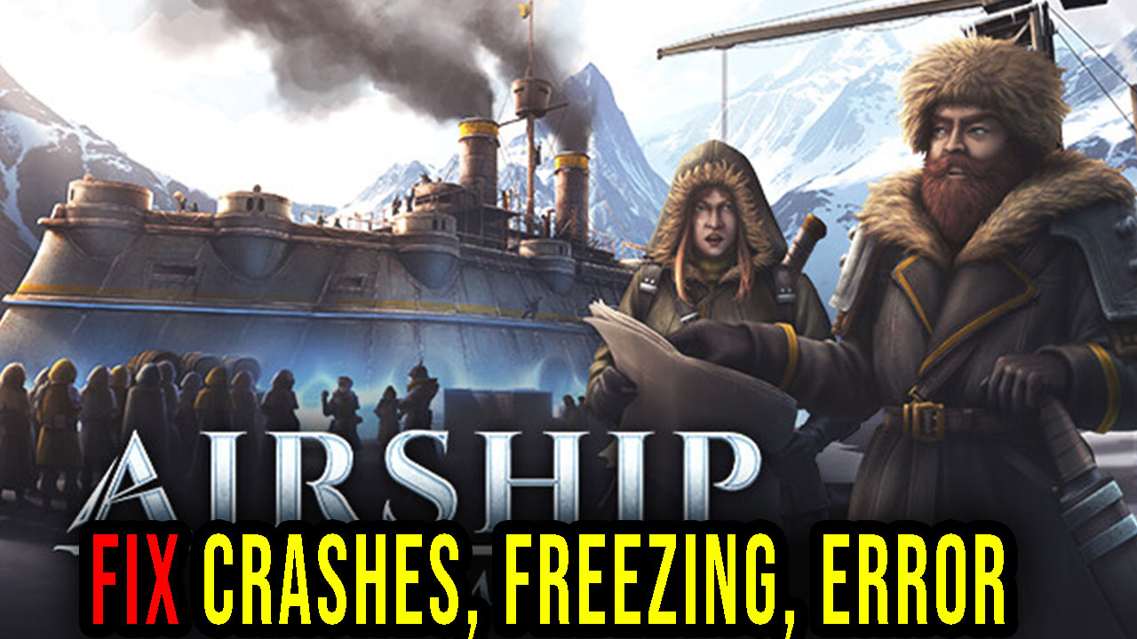Airship: Kingdoms Adrift - Crashes, freezing, error codes, and ...