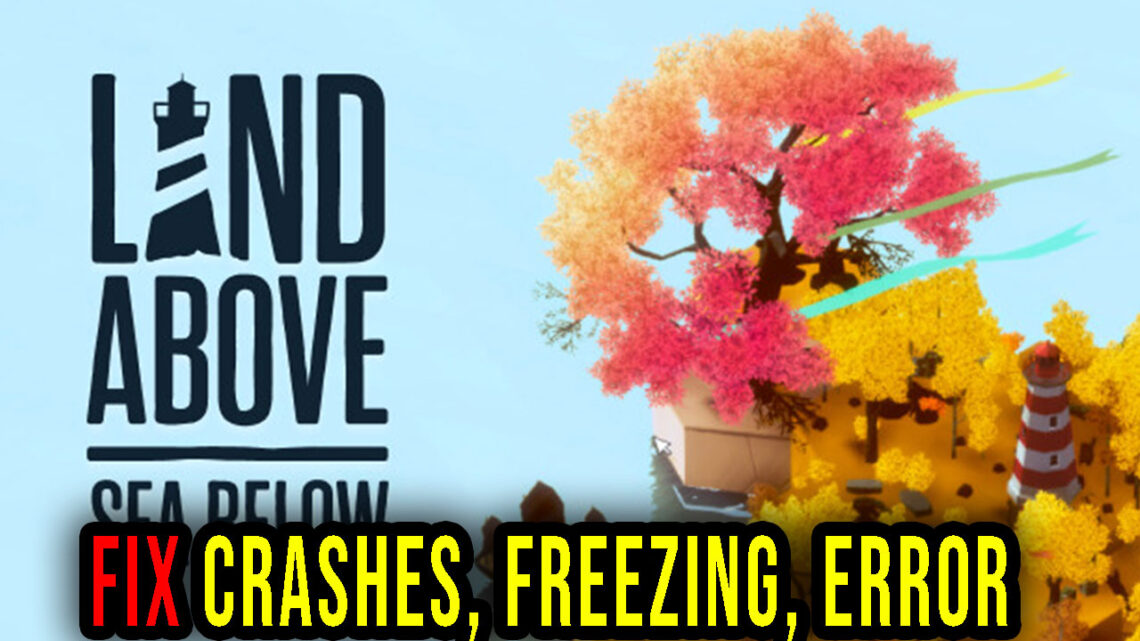 Land Above Sea Below – Crashes, freezing, error codes, and launching problems – fix it!