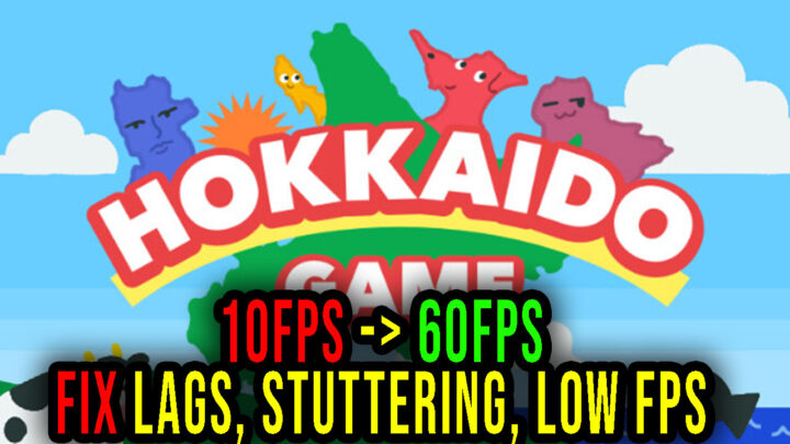Hokkaido Game – Lags, stuttering issues and low FPS – fix it!