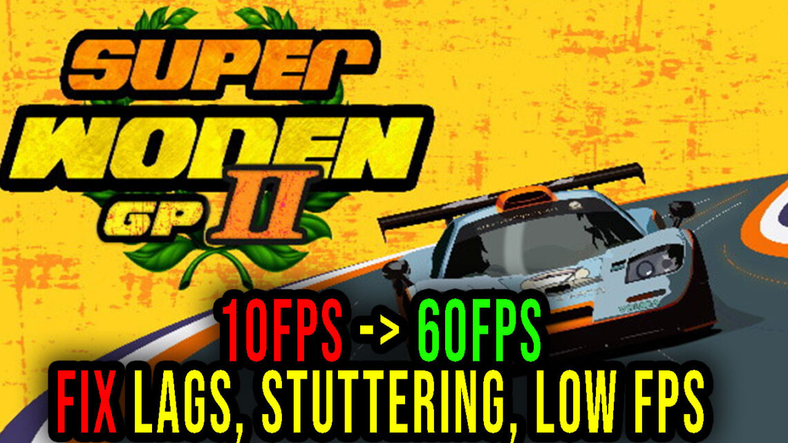 Super Woden GP 2 – Lags, stuttering issues and low FPS – fix it!