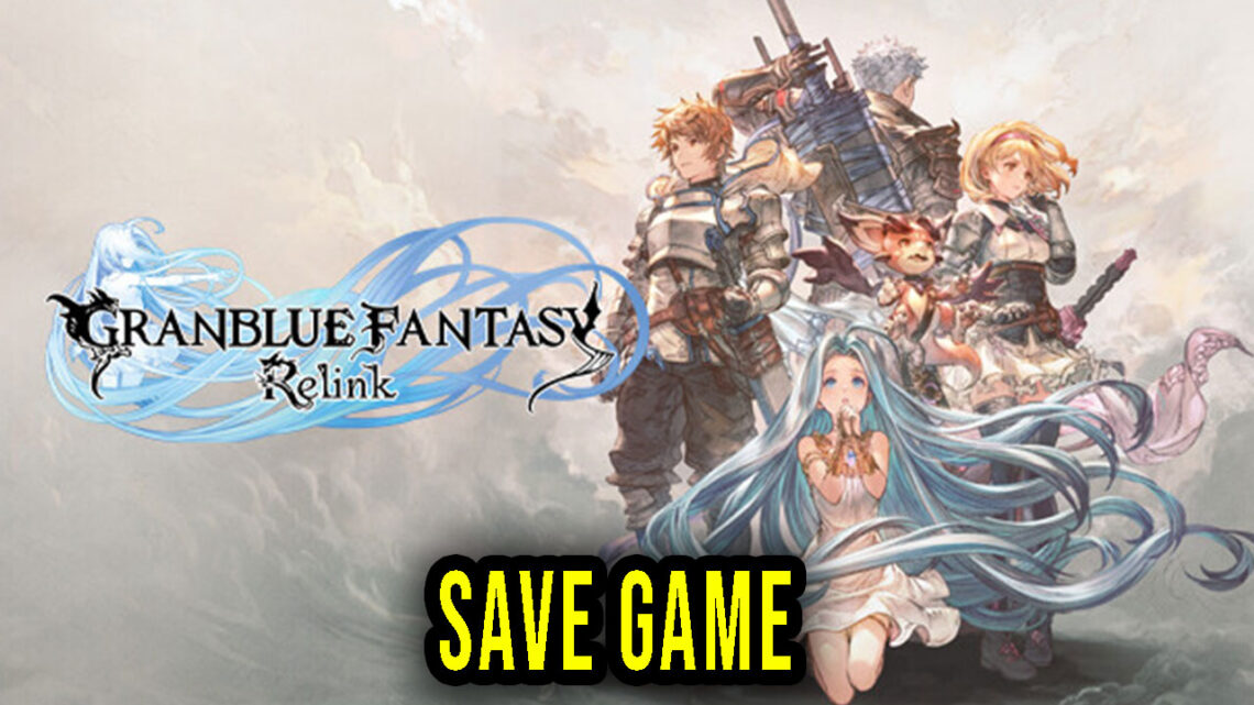 Granblue Fantasy: Relink – Save Game – location, backup, installation