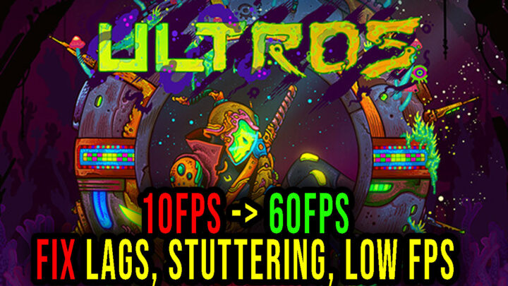 Ultros – Lags, stuttering issues and low FPS – fix it!