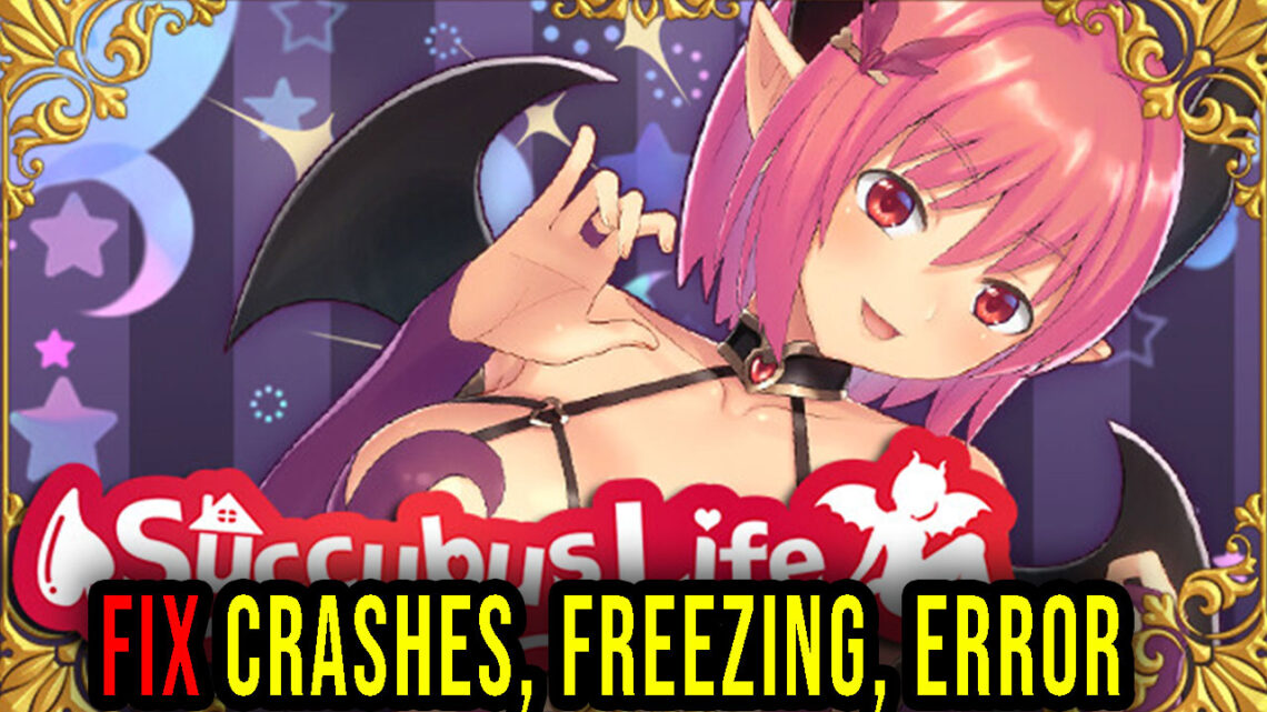 Succubus life – Crashes, freezing, error codes, and launching problems – fix it!