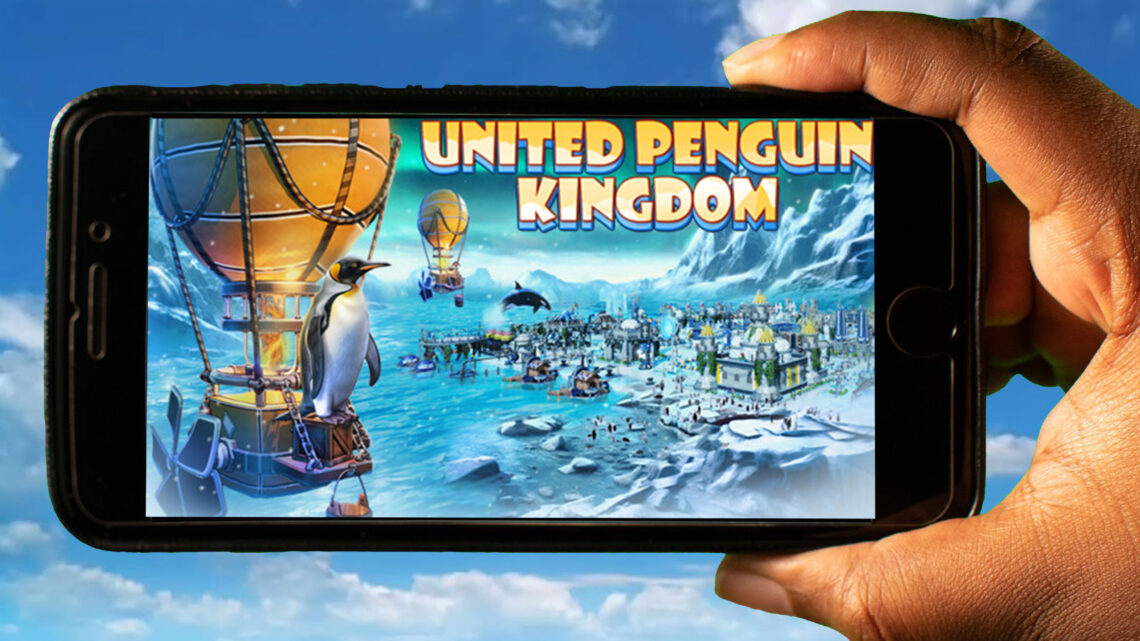 United Penguin Kingdom Mobile – How to play on an Android or iOS phone?