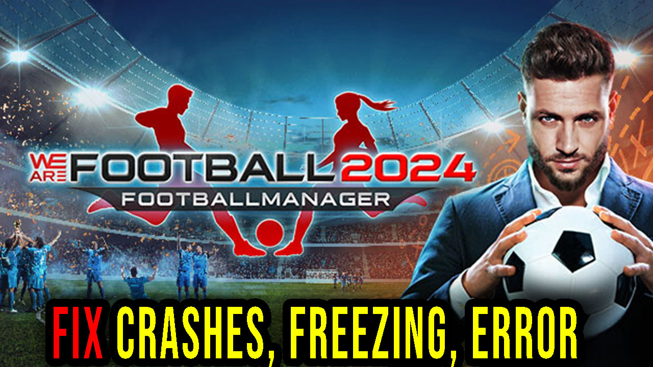 WE ARE FOOTBALL 2024 Crashes, freezing, error codes, and launching